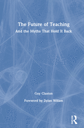 The Future of Teaching: And the Myths That Hold It Back