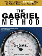 The Gabriel Method: The Revolutionary Diet-Free Way to Totally Transform Your Body