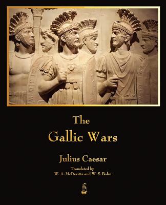 The Gallic Wars - Julius Caesar, and W a McDevitte (Translated by), and W S Bohn (Translated by)