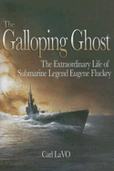 The Galloping Ghost: The Extraordinary Life of Submarine Legend Eugene Fluckey