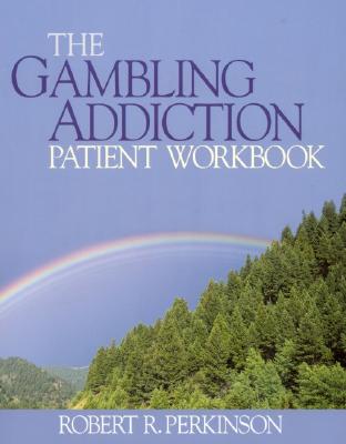 The Gambling Addiction Patient Workbook - Perkinson, Robert R, Dr., Ph.D.