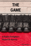 The Game: A Rookie Firefighter's Manual for Success