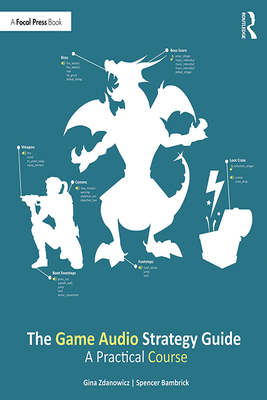 The Game Audio Strategy Guide: A Practical Course - Zdanowicz, Gina, and Bambrick, Spencer