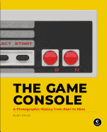 The Game Console: A Photographic History from Atari to Xbox