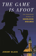 The Game Is Afoot: The Enduring World of Sherlock Holmes