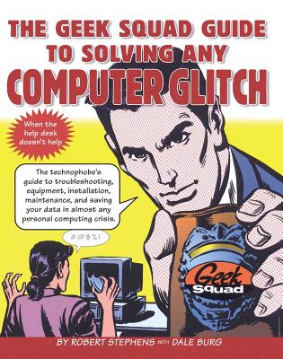 The Geek Squad Guide to Solving Any Computer Glitch - Stephens, Robert