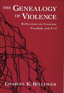 The Genealogy of Violence: Reflections on Creation, Freedom, and Evil