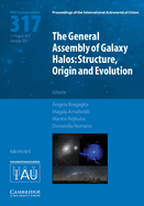 The General Assembly of Galaxy Halos (Iau S317): Structure, Origin and Evolution
