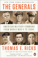 The Generals: American Military Command from World War II to Today