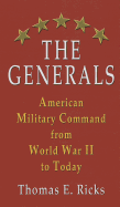 The Generals: American Military Command from World War II to Today