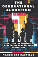 The Generational Algorithm: Rewriting the Emotional Code Passed Down Through Generations