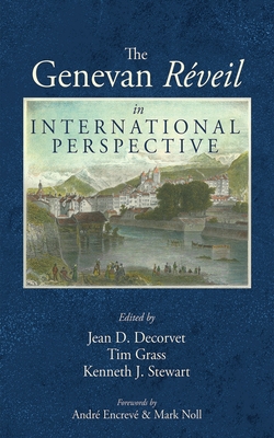 The Genevan R�veil in International Perspective - Decorvet, Jean D (Editor), and Grass, Tim (Editor), and Stewart, Kenneth J (Editor)