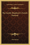 The Gentle Shepherd a Scotch Pastoral