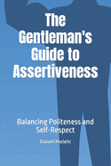 The Gentleman's Guide to Assertiveness: Balancing Politeness and Self-Respect