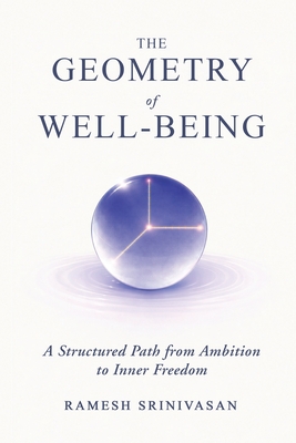The Geometry of Well-Being: A Structured Path from Ambition to Inner Freedom - Srinivasan, Ramesh