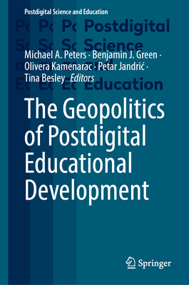 The Geopolitics of Postdigital Educational Development - Peters, Michael A (Editor), and Green, Benjamin J (Editor), and Kamenarac, Olivera (Editor)