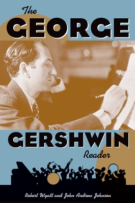 The George Gershwin Reader - Wyatt, Robert (Editor), and Johnson, John Andrew (Editor)