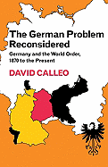 The German Problem Reconsidered: Germany and the World Order 1870 to the Present