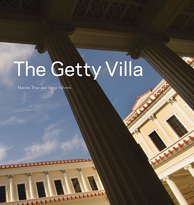 The Getty Villa - True, Marion, and Silvetti, Jorge, and Settis, Salvatore (Introduction by)