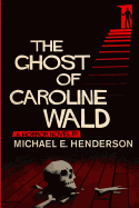 The Ghost of Caroline Wald; A Ghost Story and Horror Novel
