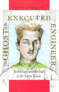 The Ghost of the Executed Engineer: Technology and the Fall of the Soviet Union
