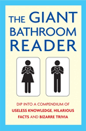 The Giant Bathroom Reader: Dip into a Compendium of Useless Knowledge, Hilarious Facts and Bizarre Trivia