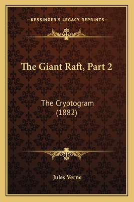 The Giant Raft, Part 2: The Cryptogram (1882) - Verne, Jules