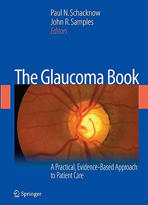 The Glaucoma Book: A Practical, Evidence-Based Approach to Patient Care - Schacknow, Paul N (Editor), and Samples, John R (Editor)