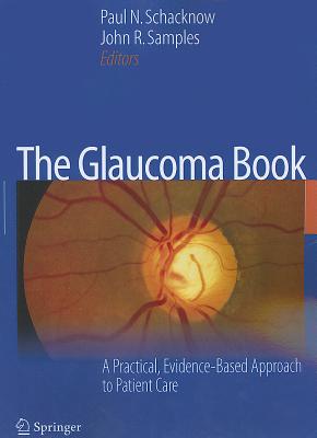 The Glaucoma Book: A Practical, Evidence-Based Approach to Patient Care - Schacknow, Paul N (Editor), and Samples, John R (Editor)
