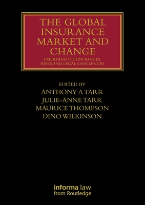 The Global Insurance Market and Change: Emerging Technologies, Risks and Legal Challenges - Tarr, Anthony A (Editor), and Tarr, Julie-Anne (Editor), and Thompson, Maurice (Editor)