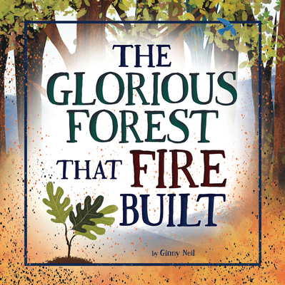 The Glorious Forest That Fire Built - 