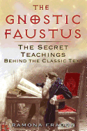 The Gnostic Faustus: The Secret Teachings Behind the Classic Text