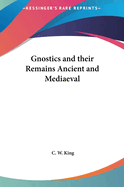 The Gnostics and Their Remains: Ancient and Mediaeval