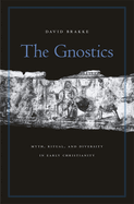 The Gnostics: Myth, Ritual, and Diversity in Early Christianity