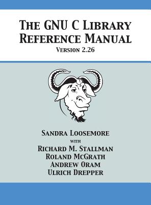 The GNU C Library Reference Manual Version 2.26 - Loosemore, Sandra, and Stallman, Richard M, and McGrath, Roland