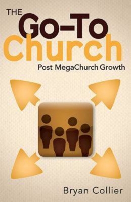 The Go-To Church: Post MegaChurch Growth - Collier, Bryan