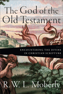 The God of the Old Testament: Encountering the Divine in Christian Scripture