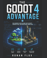 The Godot 4 Advantage: Build Modern 2D and 3D Games with GDScript, Advanced Tools, and Professional Workflows