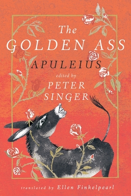 The Golden Ass - Apuleius, and Singer, Peter (Editor), and Finkelpearl, Ellen (Translated by)