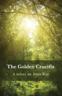 The Golden Crucifix - Rae, John, MD