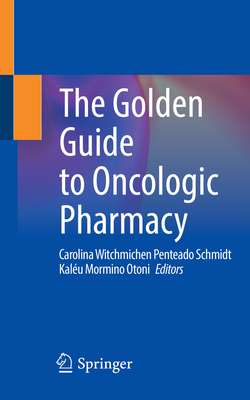 The Golden Guide to Oncologic Pharmacy - Schmidt, Carolina Witchmichen Penteado (Editor), and Otoni, Kal�u Mormino (Editor)