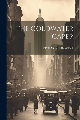 The Goldwater Caper - Rovere, Richard H