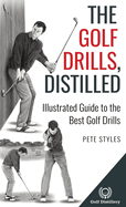 The Golf Drills, Distilled: Illustrated Guide to the Best Golf Drills