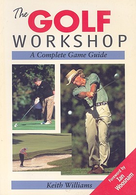 The Golf Workshop: A Complete Game Guide - Williams, Keith, and Woosnam, Ian (Foreword by)