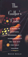 The Golfer's Code: A Guide to Customs, Manners, and Gamesmanship on and Off the Golf Course