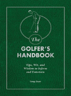 The Golfer's Handbook: Tips, Wit, and Wisdom to Inform and Entertain