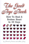 The Good Bye Book: How to Heal a Broken Heart in 30 Days