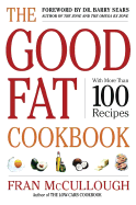 The Good Fat Cookbook - McCullough, Fran, and Sears, Barry, Dr., PH.D. (Foreword by), and McCullough, Frances Monson