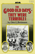 The Good Old Days-- They Were Terrible!