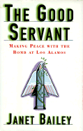 The Good Servant: Making Peace with the Bomb at Los Alamos